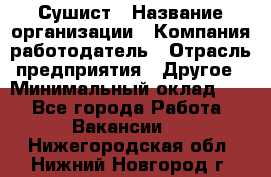 Сушист › Название организации ­ Компания-работодатель › Отрасль предприятия ­ Другое › Минимальный оклад ­ 1 - Все города Работа » Вакансии   . Нижегородская обл.,Нижний Новгород г.